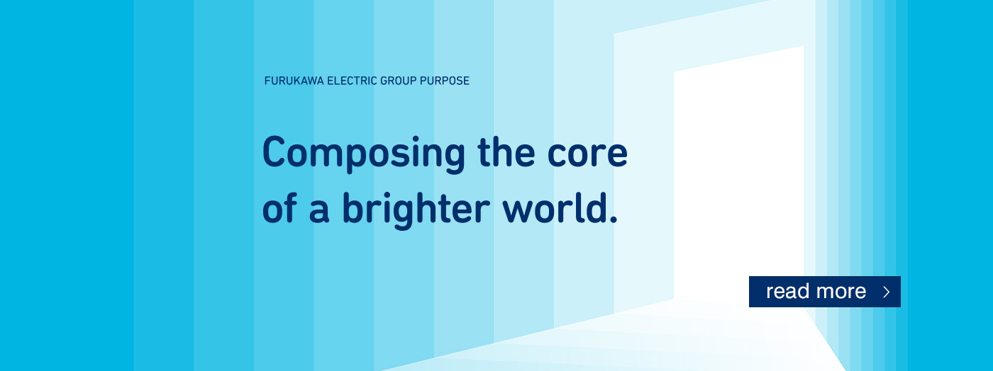 Furukawa Electric Group Purpose, Composing the core of a brighter world, read more