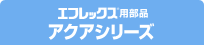 エフレックス用部品アクアシリーズ
