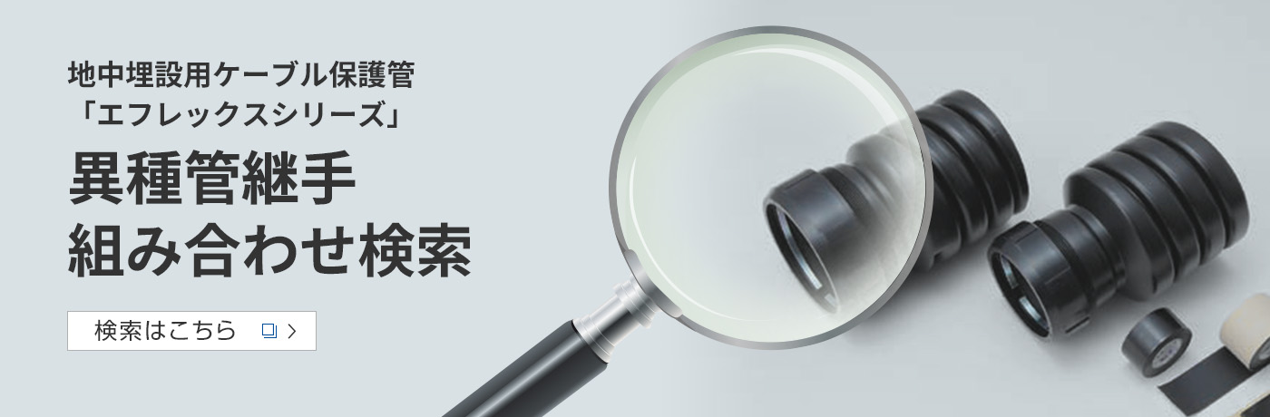 地中埋設用ケーブル保護管「エフレックスシリーズ」異種管継手組み合わせ検索