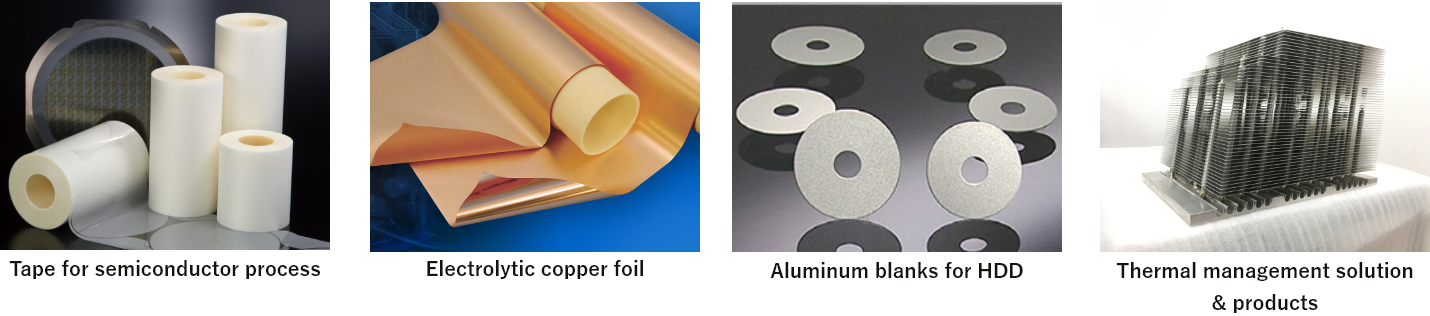 Tape for semiconductor process, Electrolytic copper foil, Aluminum blanks for HDD, Thermal management solution & products