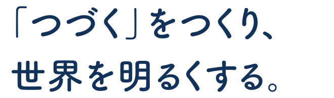 「つづく」をつくり世界を明るくする。
